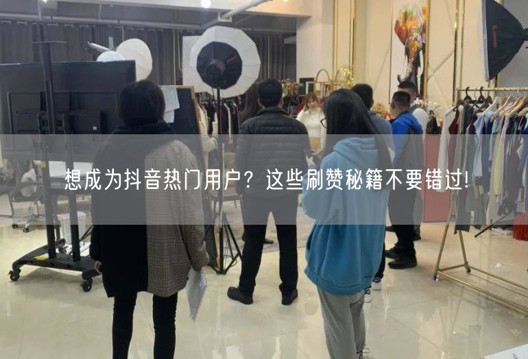 想成为抖音热门用户？这些刷赞秘籍不要错过!