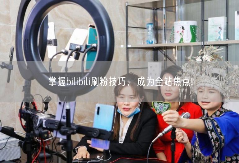 掌握bilibili刷粉技巧，成为全站焦点!