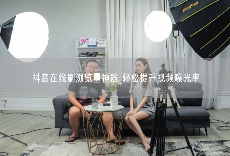 抖音在线刷浏览量神器 轻松提升视频曝光率