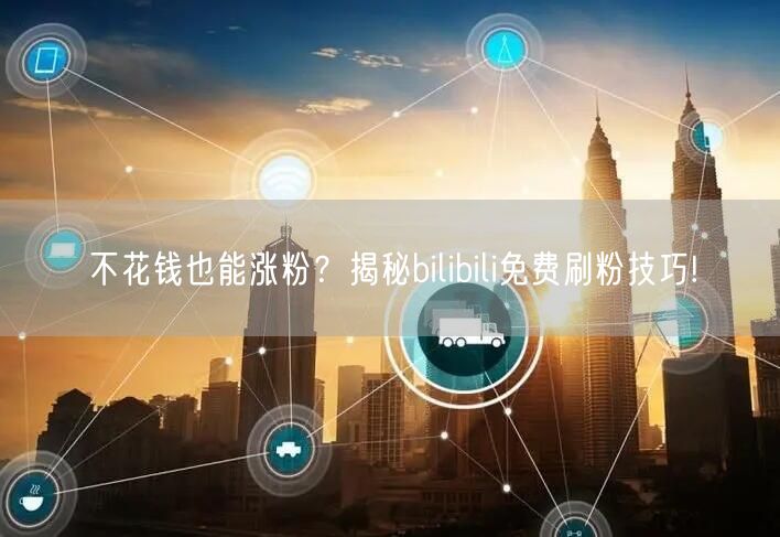 不花钱也能涨粉？揭秘bilibili免费刷粉技巧!