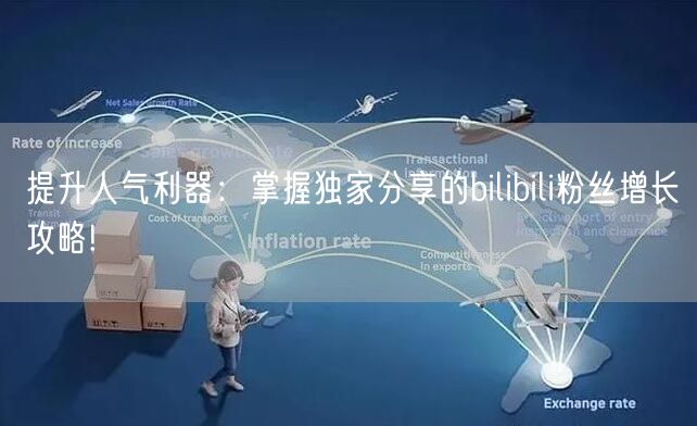 提升人气利器：掌握独家分享的bilibili粉丝增长攻略!